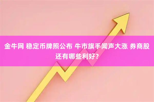 金牛网 稳定币牌照公布 牛市旗手闻声大涨 券商股还有哪些利好？